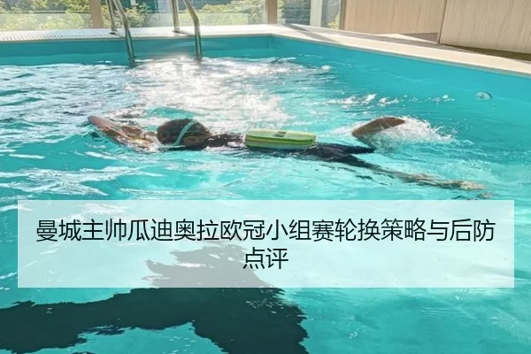 曼城主帅瓜迪奥拉欧冠小组赛轮换策略与后防点评